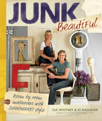 Junk Beautiful: Room by Room Makeovers with Junkmarket Style - Whitney, Sue, and Nassauer, Ki