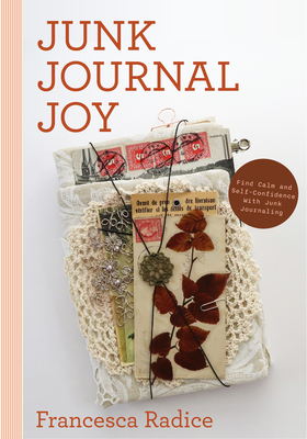 Junk Journal Joy: Find Calm and Self-Confidence with Junk Journaling (Book Binding, Creative Journaling) - Radice, Francesca
