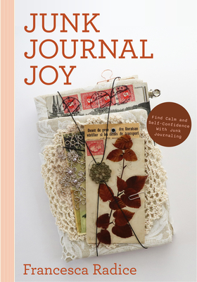 Junk Journal Joy: Find Calm and Self-Confidence with Junk Journaling - Radice, Francesca