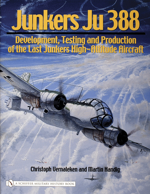 Junkers Ju 388: Development, Testing and Production of the Last Junkers High-Altitude Aircraft - Vernaleken, Christoph