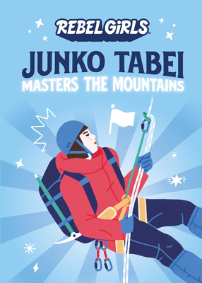 Junko Tabei Masters the Mountains - Rebel Girls, and Ohlin, Nancy
