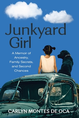 Junkyard Girl: A Memoir of Ancestry, Family Secrets, and Second Chances - Montes de Oca, Carlyn