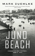 Juno Beach: Canada's D-Day Victory -- June 6, 1944