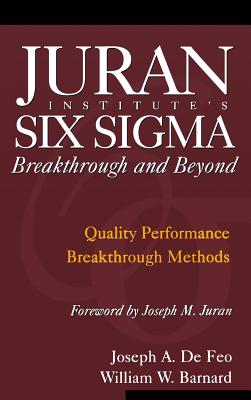 Juran Institute's Six SIGMA Breakthrough and Beyond: Quality Performance Breakthrough Methods - de Feo, Joseph, and Barnard, William, and Juran Institute