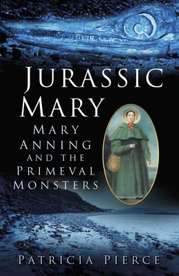 Jurassic Mary: Mary Anning and the Primeval Monsters - Pierce, Patricia