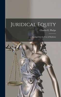 Juridical Equity: Abridged for the Use of Students - Phelps, Charles E (Charles Edward) (Creator)