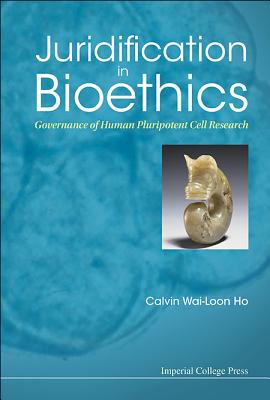 Juridification in Bioethics: Governance of Human Pluripotent Cell Research - Ho, Calvin Wai-Loon