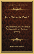 Juris Naturalis, Part 2: Complectens Jus Familiae Jus Publicvum Et Jus Gentium (1759)