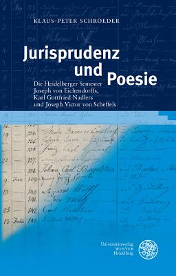 Jurisprudenz Und Poesie: Die Heidelberger Semester Joseph Von Eichendorffs, Karl Gottfried Nadlers Und Joseph Victor Von Scheffels - Schroeder, Klaus-Peter