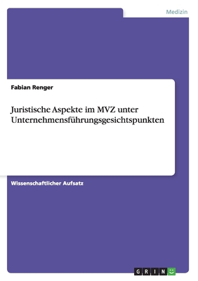 Juristische Aspekte im MVZ unter Unternehmensfhrungsgesichtspunkten - Renger, Fabian