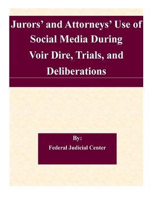 Jurors' and Attorneys' Use of Social Media During Voir Dire, Trials, and Deliberations: A Report to the Judicial Conference Committee on Court Administration and Case Management - Federal Judicial Center