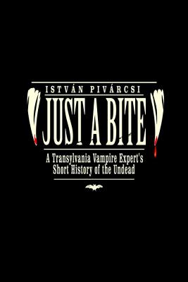 Just a Bite: A Transylvania Vampire Expert's Short History of the Undead - Pivarcsi, Istvan