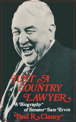 Just a Country Lawyer: A Biography of Senator Sam Ervin - Clancy, Paul R