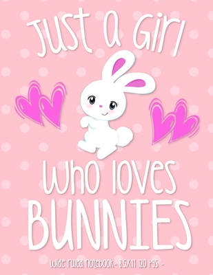 Just a Girl Who Loves Bunnies: School Notebook Bunny Rabbit Lover Gift 8.5x11 Wide Ruled - Bunny Tail Press