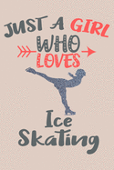 Just A Girl Who Loves Ice Skating Journal: Ice Skating Lover Gifts for Girls, Funny Ice Skating Notebook, Gift for Ice Skaters