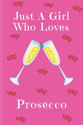 Just A Girl Who Loves Prosecco: Prosecco Gifts: Cute Novelty Notebook Gift: Lined Paper Paperback Journal - Publishings, Creabooks, and Notebooks, Made4her