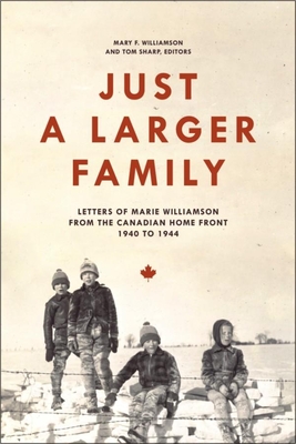 Just a Larger Family: Letters of Marie Williamson from the Canadian Home Front,1940-1944 - Williamson, Mary F (Editor), and Sharp, Tom (Editor)