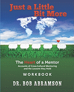 Just a Little Bit More Workbook: The Heart of a Mentor: Accounts of Cross-Cultural Mentoring and the Lessons They Hold