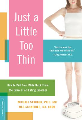 Just a Little Too Thin: How to Pull Your Child Back from the Brink of an Eating Disorder - Strober, Michael, and Schneider, Meg