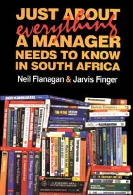 Just About Everything a Manager Needs to Know in South Africa - Flanagan, Neil