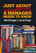 Just about Everything a Manager Needs to Know - Flanagan, Neil, and Finger, Jarvis