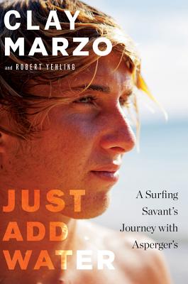 Just Add Water: A Surfing Savant's Journey with Asperger's - Marzo, Clay, and Yehling, Robert