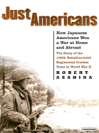 Just Americans: How Japanese Americans Won a War at Home and Abroad: The Story of the 100th Battalion/442d Regimental Combat Team in World War II