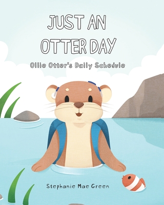 Just An Otter Day: Ollie Otter's Daily Schedule - Green, Stephanie