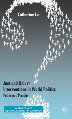 Just and Unjust Interventions in World Politics: Public and Private - Lu, C