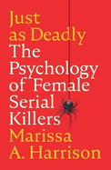 Just as Deadly: The Psychology of Female Serial Killers