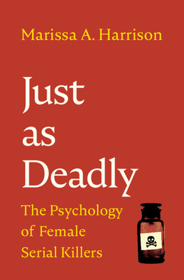 Just as Deadly: The Psychology of Female Serial Killers - Harrison, Marissa A