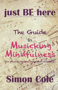 Just Be Here: The Guide to Musicking Mindfulness