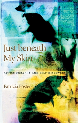 Just Beneath My Skin: Autobiography and Self-Discovery - Foster, Patricia, Professor