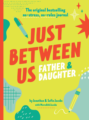 Just Between Us-Father & Daughter: the Original Bestselling No-Stress, No-Rules Journal - Jacobs, Jonathan/ Jacobs, Sofie/ Jacobs, Meredith/ Padavick, Nate (Illustrator)