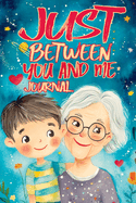 Just Between You and Me Journal: A Pass Back and Forth Diary for Grandma and Grandson, Filled with Prompts for Meaningful Conversations, Guided by Love, Strong Relationships and Creating a Space for Shared Confidences