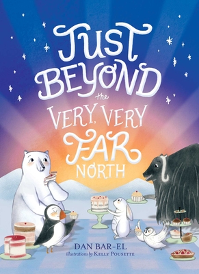 Just Beyond the Very, Very Far North: A Further Story for Gentle Readers and Listeners - Bar-El, Dan