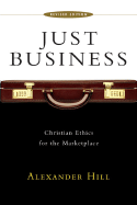 Just Business: Christian Ethics for the Marketplace - Hill, Alexander, Professor