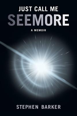 Just Call Me SEEMORE: A Memoir - Barker, Stephen, and Crack, Daniel (Designer), and Lewis, Eloise (Editor)