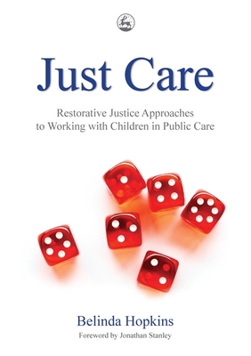 Just Care: Restorative Justice Approaches to Working with Children in Public Care - Hopkins, Belinda, and Stanley, Jonathan (Foreword by)