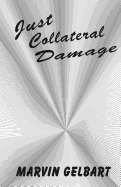 Just Collateral Damage - Gelbart, Marvin