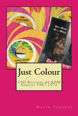 Just Colour (The UNI Records 45 RPM Discography (1967-1972) - Furgess, David