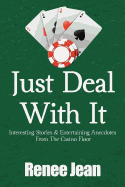 Just Deal with It: Interesting Stories and Entertaining Anecdotes from the Casino Floor