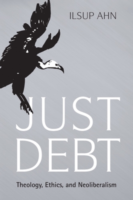 Just Debt: Theology, Ethics, and Neoliberalism - Ahn, Ilsup