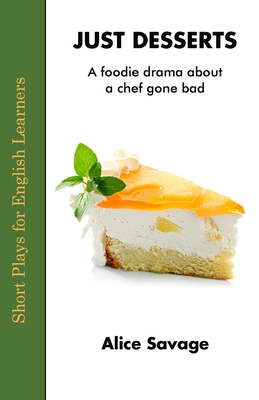 Just Desserts: A foodie drama about a chef gone bad - Savage, Alice, and Hirschhorn, Steve (Foreword by), and Burns, Walton (Editor)