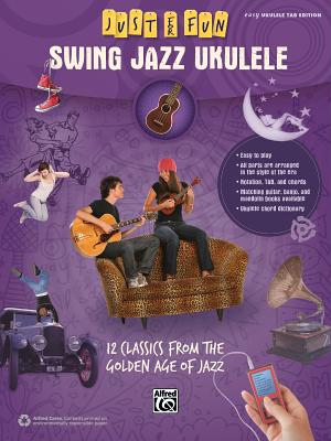 Just for Fun -- Swing Jazz Ukulele: 12 Swing Era Classics from the Golden Age of Jazz - Alfred Music