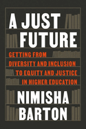 Just Future: Getting from Diversity and Inclusion to Equity and Justice in Higher Education