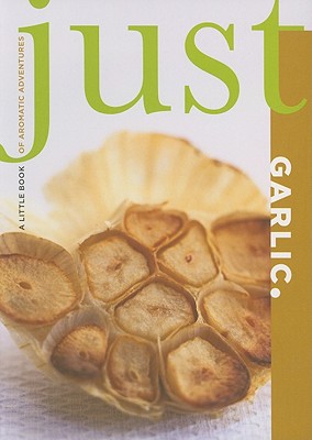 Just Garlic: A Little Book of Aromatic Adventures - Lyons Press (Editor)