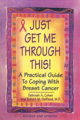 Just Get Me Through This! - Cohen, Deborah A, M.D., and Geldfand, Robert M, and Gelfand, M D Robert