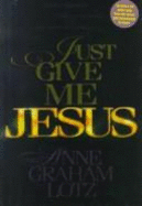 Just Give Me Jesus - Lotz, Anne Graham