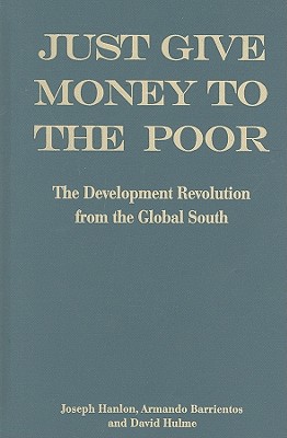 Just Give Money to the Poor: The Development Revolution from the Global South - Hanlon, Joseph, and Barrientos, Armando, and Hulme, David